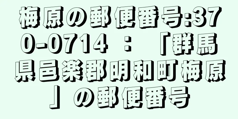 梅原の郵便番号:370-0714 ： 「群馬県邑楽郡明和町梅原」の郵便番号