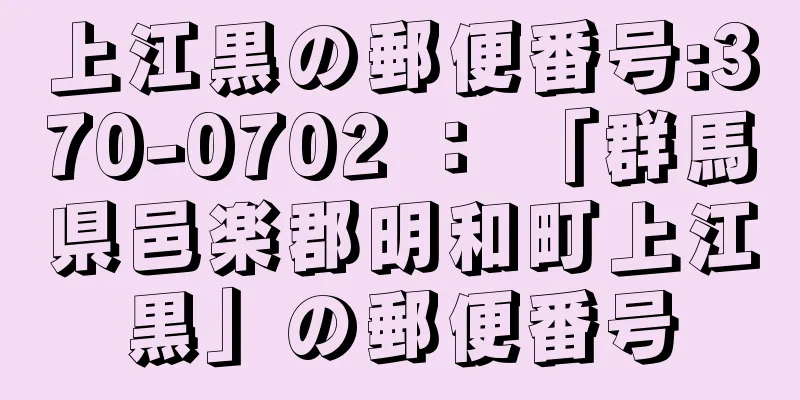 上江黒の郵便番号:370-0702 ： 「群馬県邑楽郡明和町上江黒」の郵便番号