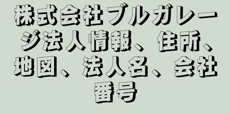 株式会社ブルガレージ法人情報、住所、地図、法人名、会社番号