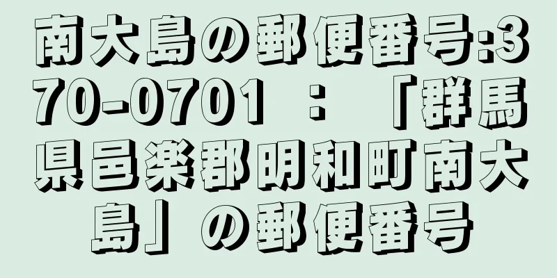 南大島の郵便番号:370-0701 ： 「群馬県邑楽郡明和町南大島」の郵便番号