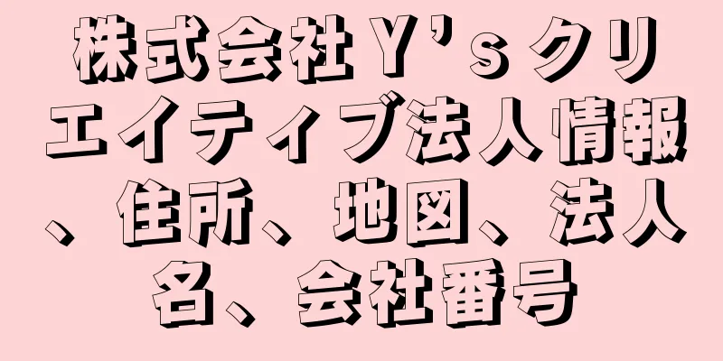 株式会社Ｙ’ｓクリエイティブ法人情報、住所、地図、法人名、会社番号