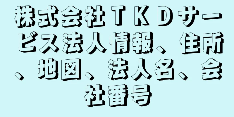 株式会社ＴＫＤサービス法人情報、住所、地図、法人名、会社番号