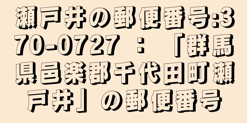 瀬戸井の郵便番号:370-0727 ： 「群馬県邑楽郡千代田町瀬戸井」の郵便番号