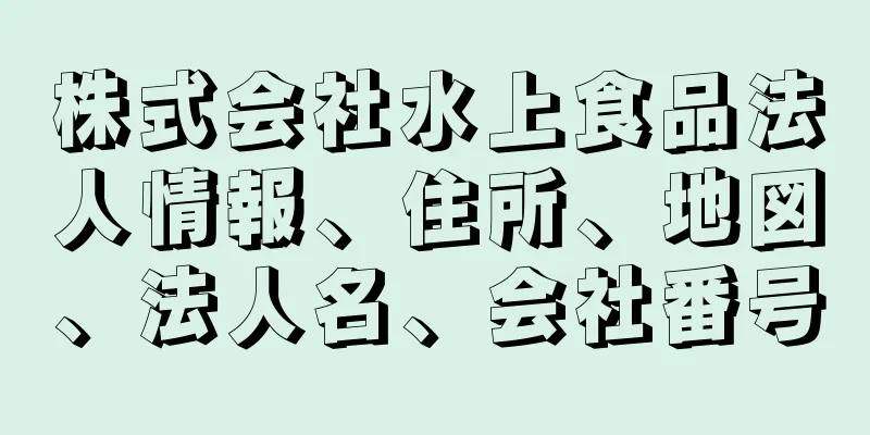 株式会社水上食品法人情報、住所、地図、法人名、会社番号