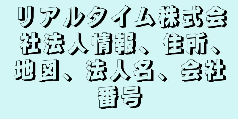 リアルタイム株式会社法人情報、住所、地図、法人名、会社番号