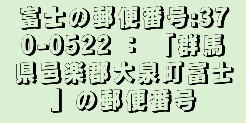 富士の郵便番号:370-0522 ： 「群馬県邑楽郡大泉町富士」の郵便番号