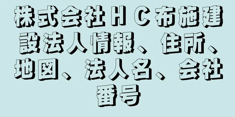 株式会社ＨＣ布施建設法人情報、住所、地図、法人名、会社番号