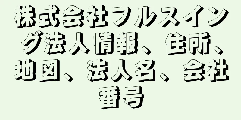 株式会社フルスイング法人情報、住所、地図、法人名、会社番号