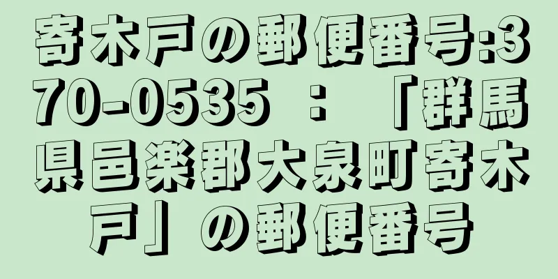 寄木戸の郵便番号:370-0535 ： 「群馬県邑楽郡大泉町寄木戸」の郵便番号