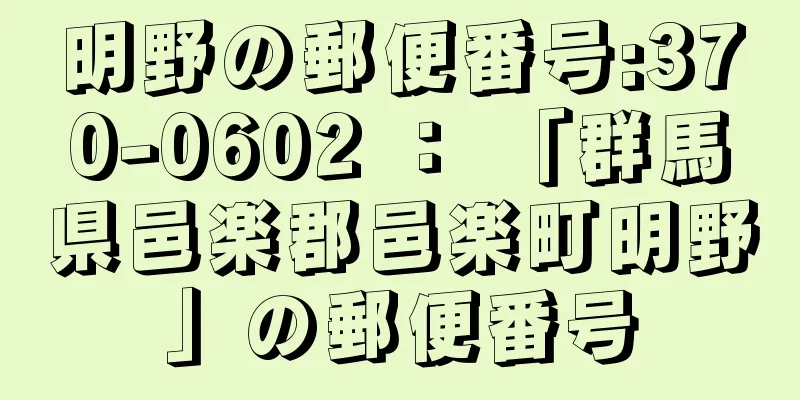 明野の郵便番号:370-0602 ： 「群馬県邑楽郡邑楽町明野」の郵便番号