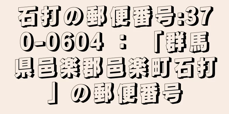 石打の郵便番号:370-0604 ： 「群馬県邑楽郡邑楽町石打」の郵便番号