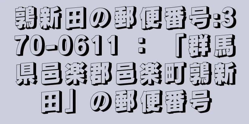 鶉新田の郵便番号:370-0611 ： 「群馬県邑楽郡邑楽町鶉新田」の郵便番号