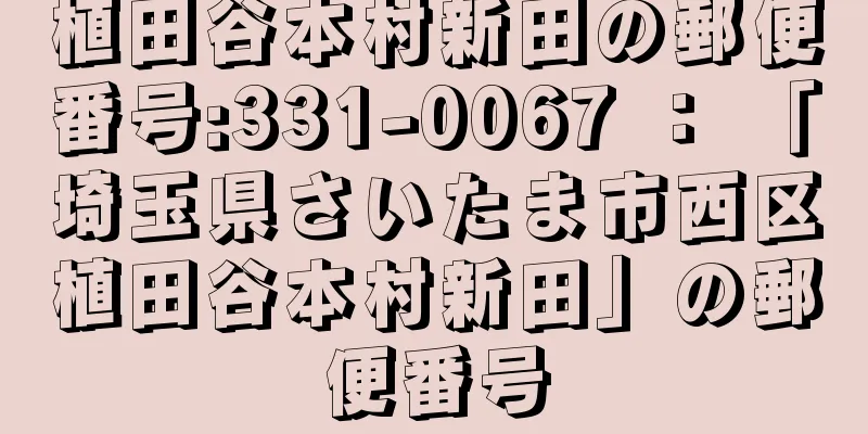 植田谷本村新田の郵便番号:331-0067 ： 「埼玉県さいたま市西区植田谷本村新田」の郵便番号