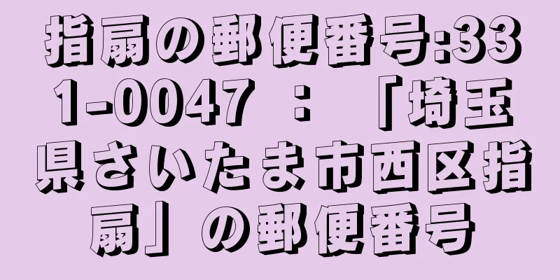 指扇の郵便番号:331-0047 ： 「埼玉県さいたま市西区指扇」の郵便番号