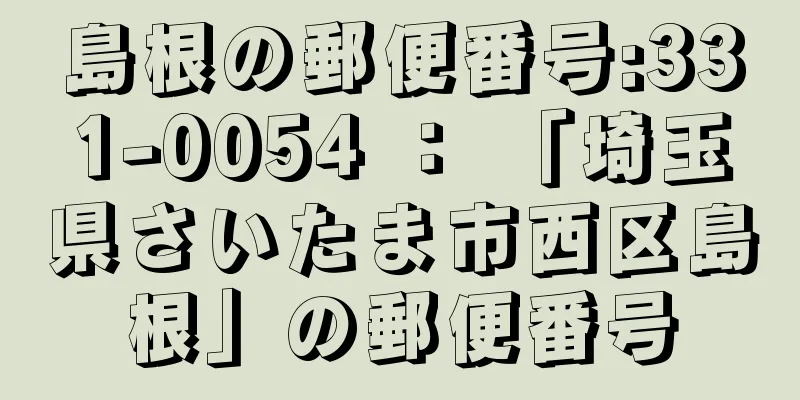 島根の郵便番号:331-0054 ： 「埼玉県さいたま市西区島根」の郵便番号