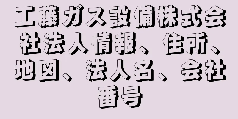 工藤ガス設備株式会社法人情報、住所、地図、法人名、会社番号