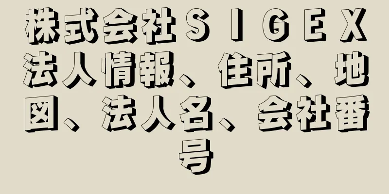 株式会社ＳＩＧＥＸ法人情報、住所、地図、法人名、会社番号