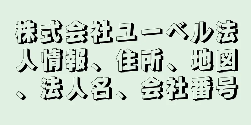 株式会社ユーベル法人情報、住所、地図、法人名、会社番号