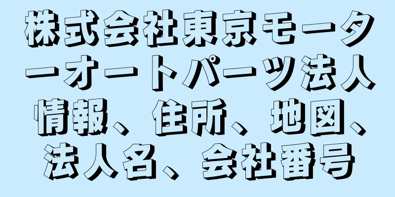 株式会社東京モーターオートパーツ法人情報、住所、地図、法人名、会社番号