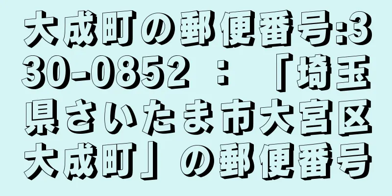 大成町の郵便番号:330-0852 ： 「埼玉県さいたま市大宮区大成町」の郵便番号