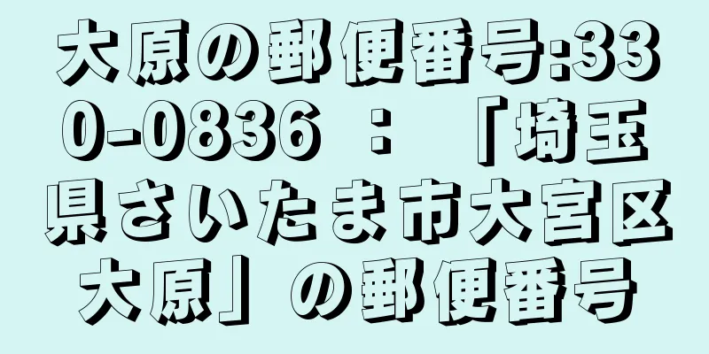 大原の郵便番号:330-0836 ： 「埼玉県さいたま市大宮区大原」の郵便番号