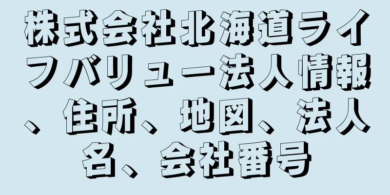 株式会社北海道ライフバリュー法人情報、住所、地図、法人名、会社番号