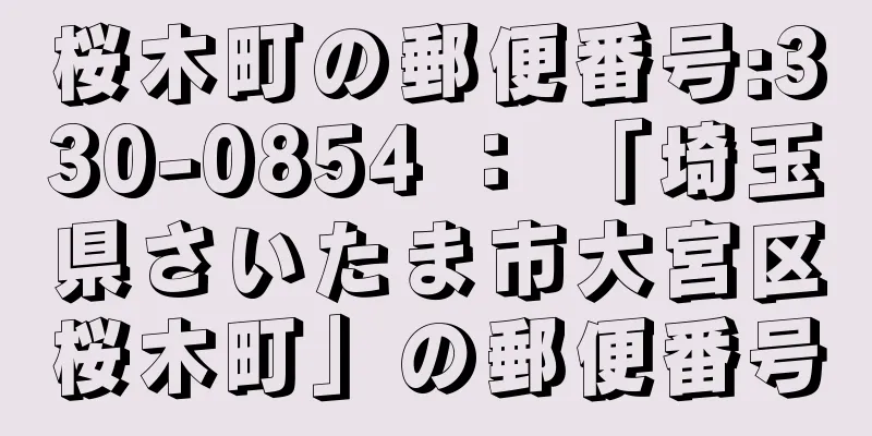 桜木町の郵便番号:330-0854 ： 「埼玉県さいたま市大宮区桜木町」の郵便番号