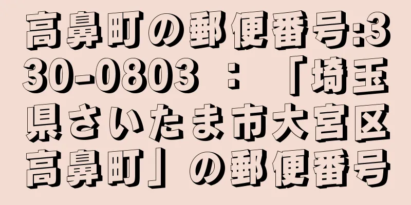 高鼻町の郵便番号:330-0803 ： 「埼玉県さいたま市大宮区高鼻町」の郵便番号