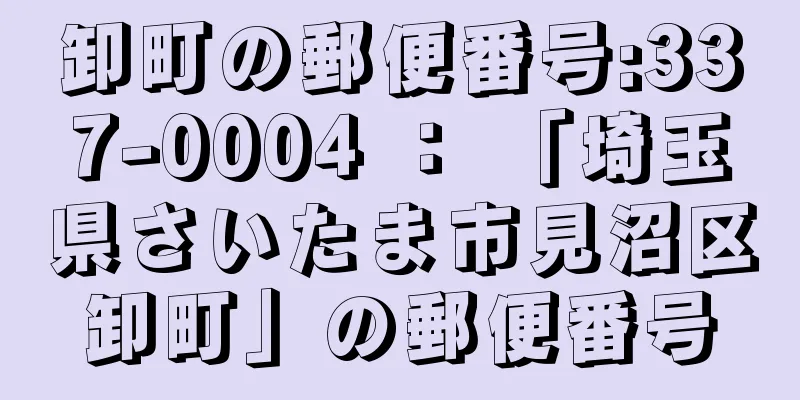 卸町の郵便番号:337-0004 ： 「埼玉県さいたま市見沼区卸町」の郵便番号