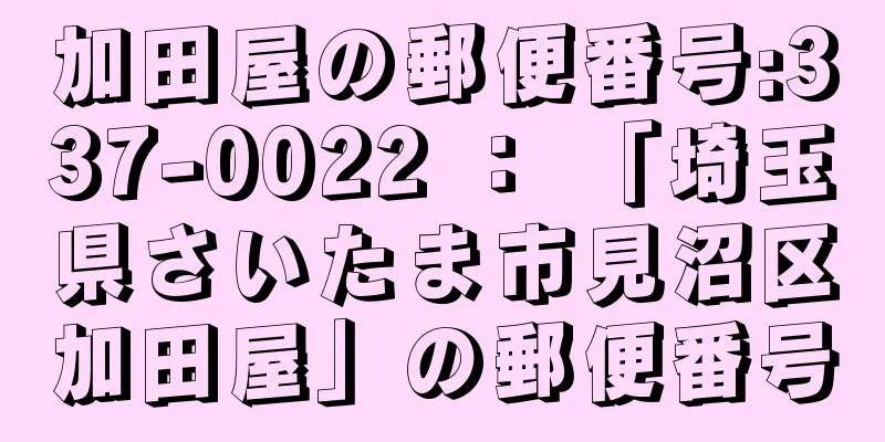 加田屋の郵便番号:337-0022 ： 「埼玉県さいたま市見沼区加田屋」の郵便番号