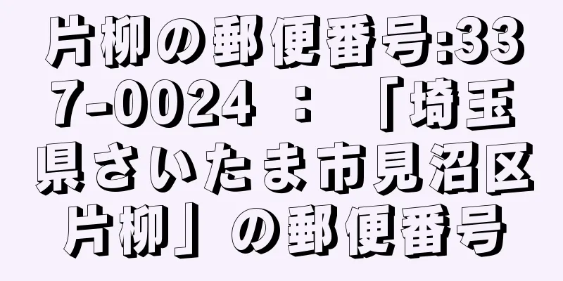 片柳の郵便番号:337-0024 ： 「埼玉県さいたま市見沼区片柳」の郵便番号