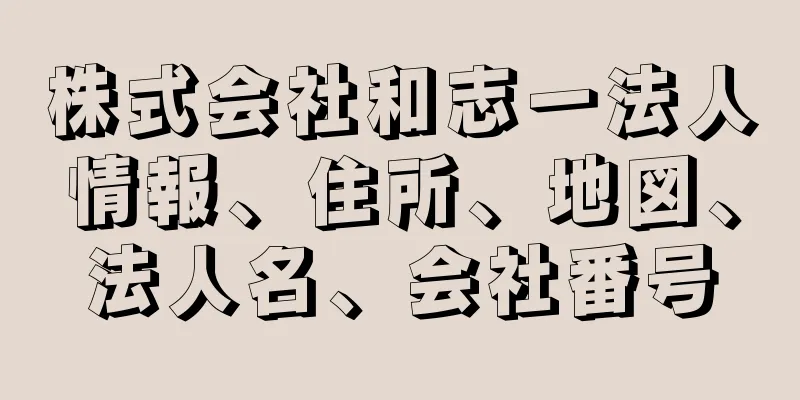 株式会社和志一法人情報、住所、地図、法人名、会社番号