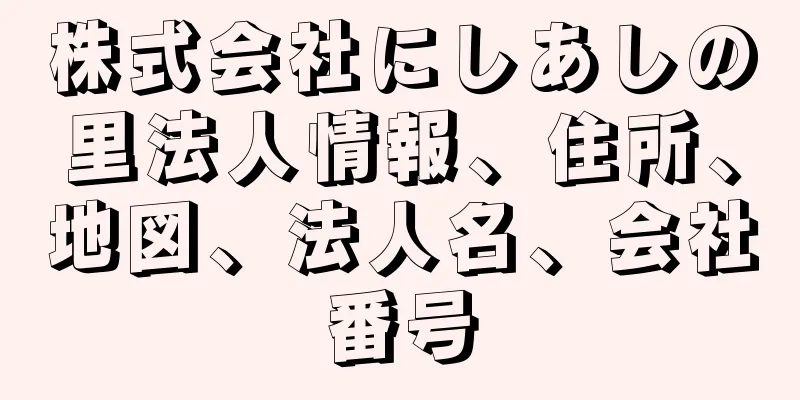 株式会社にしあしの里法人情報、住所、地図、法人名、会社番号