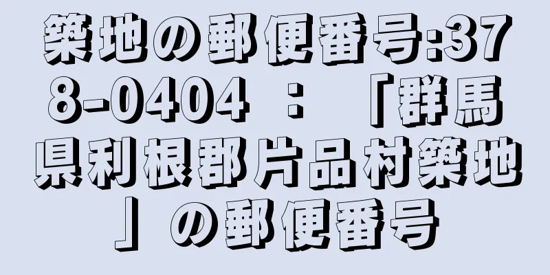 築地の郵便番号:378-0404 ： 「群馬県利根郡片品村築地」の郵便番号