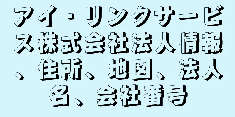 アイ・リンクサービス株式会社法人情報、住所、地図、法人名、会社番号