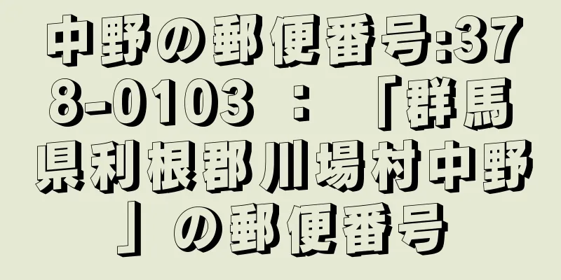 中野の郵便番号:378-0103 ： 「群馬県利根郡川場村中野」の郵便番号