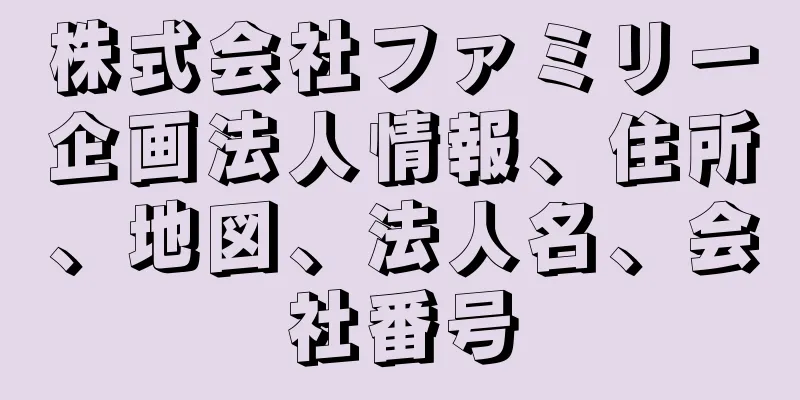 株式会社ファミリー企画法人情報、住所、地図、法人名、会社番号