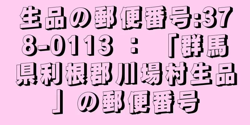 生品の郵便番号:378-0113 ： 「群馬県利根郡川場村生品」の郵便番号