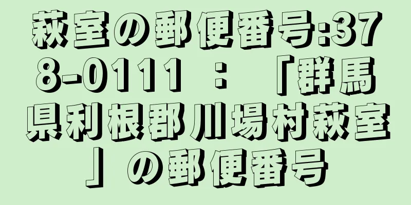 萩室の郵便番号:378-0111 ： 「群馬県利根郡川場村萩室」の郵便番号