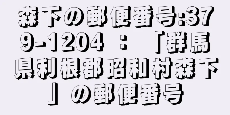 森下の郵便番号:379-1204 ： 「群馬県利根郡昭和村森下」の郵便番号