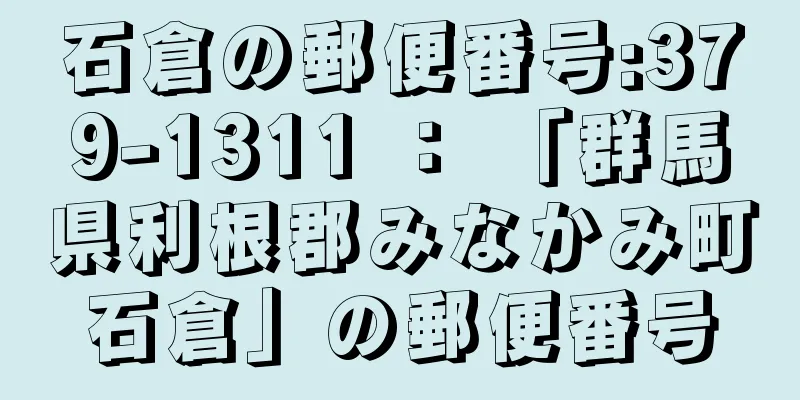 石倉の郵便番号:379-1311 ： 「群馬県利根郡みなかみ町石倉」の郵便番号