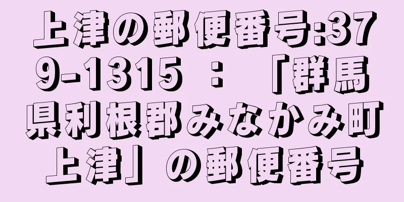 上津の郵便番号:379-1315 ： 「群馬県利根郡みなかみ町上津」の郵便番号