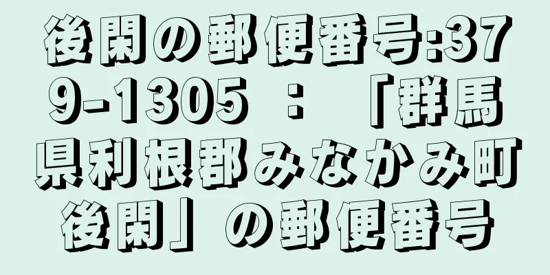 後閑の郵便番号:379-1305 ： 「群馬県利根郡みなかみ町後閑」の郵便番号