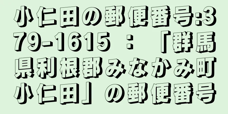 小仁田の郵便番号:379-1615 ： 「群馬県利根郡みなかみ町小仁田」の郵便番号