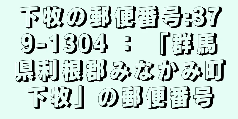 下牧の郵便番号:379-1304 ： 「群馬県利根郡みなかみ町下牧」の郵便番号