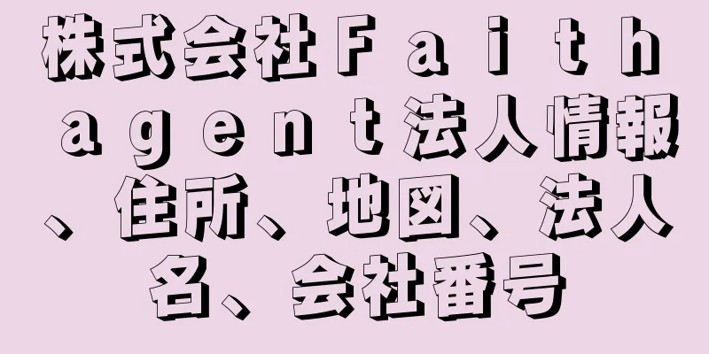 株式会社Ｆａｉｔｈ　ａｇｅｎｔ法人情報、住所、地図、法人名、会社番号