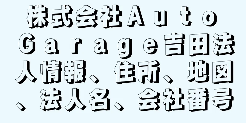 株式会社Ａｕｔｏ　Ｇａｒａｇｅ吉田法人情報、住所、地図、法人名、会社番号