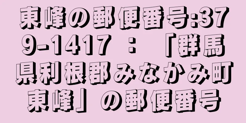 東峰の郵便番号:379-1417 ： 「群馬県利根郡みなかみ町東峰」の郵便番号