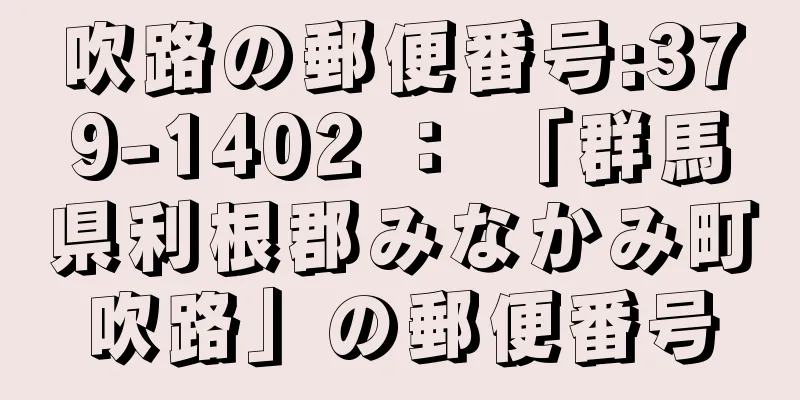 吹路の郵便番号:379-1402 ： 「群馬県利根郡みなかみ町吹路」の郵便番号