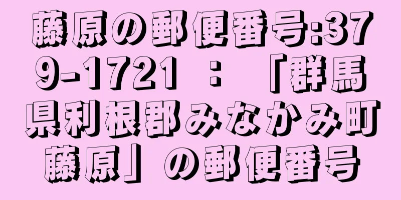 藤原の郵便番号:379-1721 ： 「群馬県利根郡みなかみ町藤原」の郵便番号